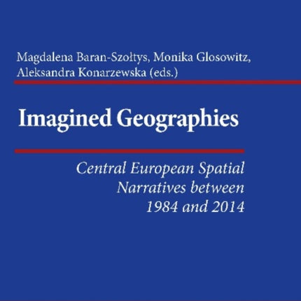 Imagined Geographies: Central European Spatial Narratives between 1984 and 2014