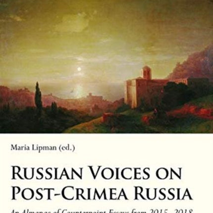 Russian Voices on Post–Crimea Russia – An Almanac of Counterpoint Essays from 2015–2018