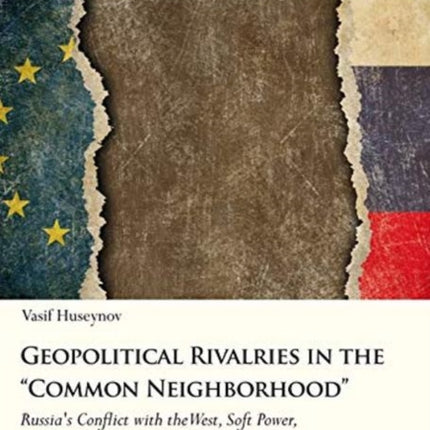 Geopolitical Rivalries in the "Common Neighborho – Russia′s Conflict with the West, Soft Power, and Neoclassical Realism