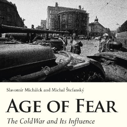 Age of Fear – The Cold War and Its Influence on Czechoslovakia, 1945–1968