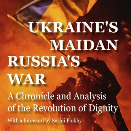 Ukraine′s Maidan, Russia′s War – A Chronicle and Analysis of the Revolution of Dignity