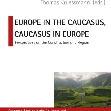 Europe in the Caucasus, Caucasus in Europe – Perspectives on the Construction of a Region