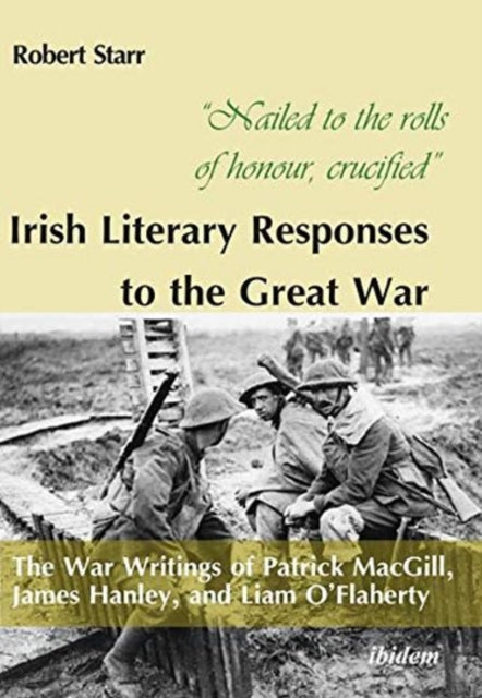 "Nailed to the rolls of honour, crucified": Iris – The War Writings of Patrick MacGill, James Hanley, and Liam O′Flaherty