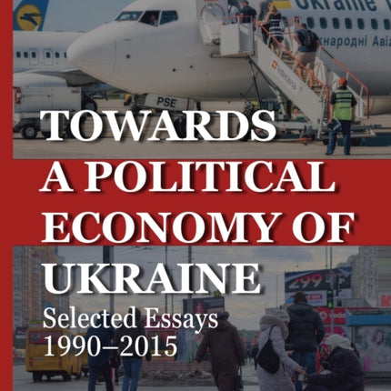 Towards a Political Economy of Ukraine – Selected Essays 1990–2015