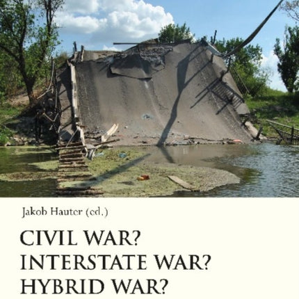 Civil War? Interstate War? Hybrid War? – Dimensions and Interpretations of the Donbas Conflict in 2014–2020