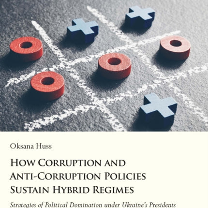 How Corruption and Anti–Corruption Policies Sust – Strategies of Political Domination Under Ukraine′s Presidents in 1994–2014