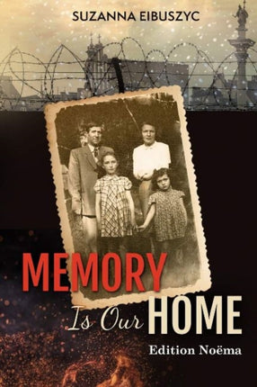 Memory Is Our Home: Loss and Remembering: Three Generations in Poland and Russia 1917-1960s