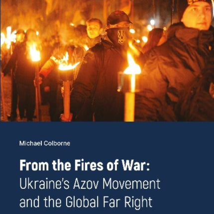 From the Fires of War – Ukraine′s Azov Movement and the Global Far Right