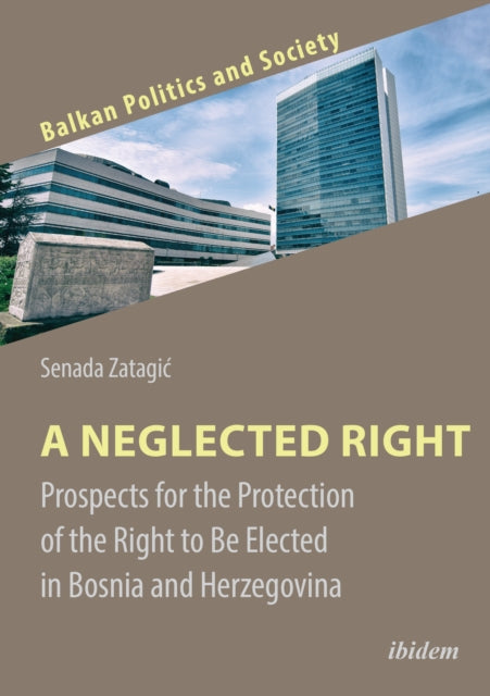 A Neglected Right – Prospects for the Protection of the Right to Be Elected in Bosnia and Herzegovina