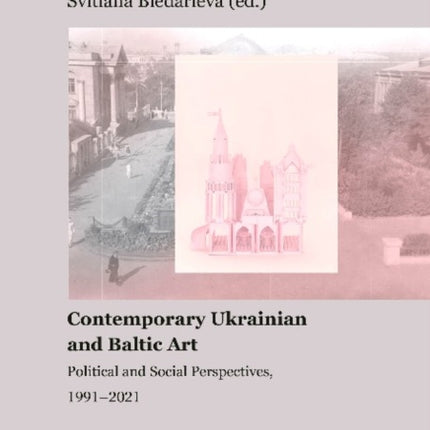 Contemporary Ukrainian and Baltic Art – Political and Social Perspectives, 1991–2021