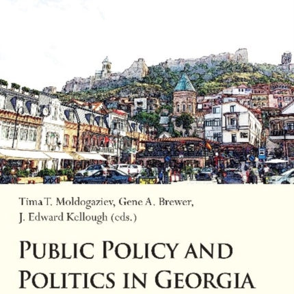 Public Policy and Politics in Georgia – Lessons from Post–Soviet Transition