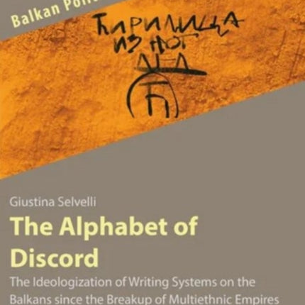 The Alphabet of Discord – The Ideologization of Writing Systems on the Balkans since the Breakup of Multiethnic Empires