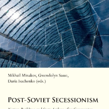 Post–Soviet Secessionism – Nation–Building and State–Failure after Communism