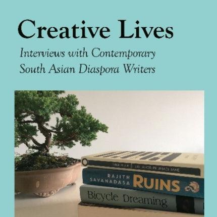 Creative Lives – Interviews with Contemporary South Asian Diaspora Writers