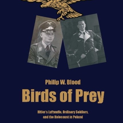 Birds of Prey – Hitler′s Luftwaffe, Ordinary Soldiers, and the Holocaust in Poland