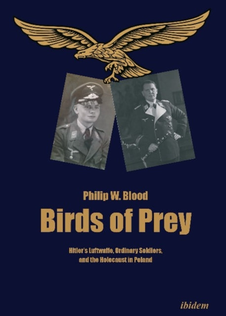 Birds of Prey – Hitler′s Luftwaffe, Ordinary Soldiers, and the Holocaust in Poland