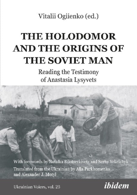 The Holodomor and the Origins of the Soviet Man: Reading the Testimony of Anastasia Lysyvets