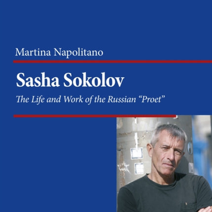 Sasha Sokolov: The Life and Work of the Russian Proet