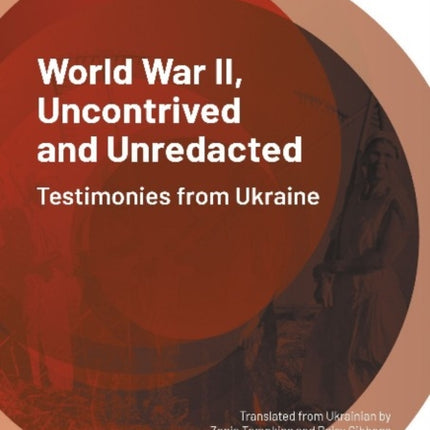 World War II, Uncontrived and Unredacted: Testimonies from Ukraine