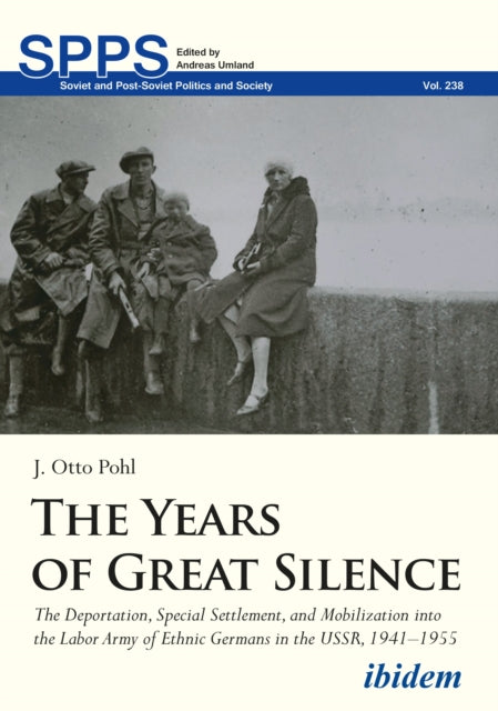 The Years of Great Silence: The Deportation, Special Settlement, and Mobilization into the Labor Army of Ethnic Germans in the USSR, 19411955