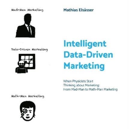 Intelligent Data-Driven Marketing: When Physicists Start Thinking About Marketing: From Mad-Man to Math-Man Marketing