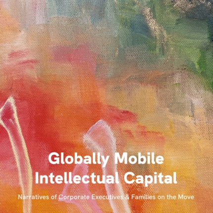 Globally Mobile Intellectual Capital: Narratives of Corporate Executives and Families on the Move