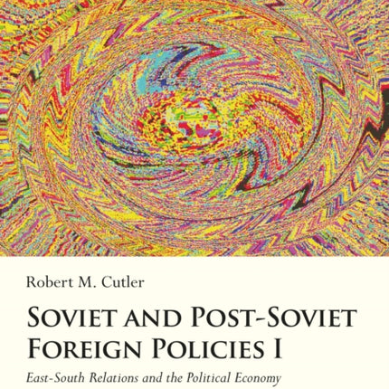 Soviet and Post-Soviet Foreign Policies I: East-South Relations and the Political Economy of the Communist Bloc, 19711991