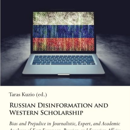 Russian Disinformation and Western Scholarship: Bias and Prejudice in Journalistic, Expert, and Academic Analyses of East European and Eurasian Affairs