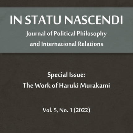 In Statu Nascendi: Journal of Political Philosophy and International Relations Vol. 5, No. 1 (2022), Special Issue: The Work of Haruki Murakami