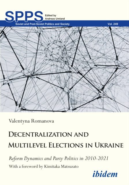 Decentralization and Multilevel Elections in Ukraine: Reform Dynamics and Party Politics in 20102021