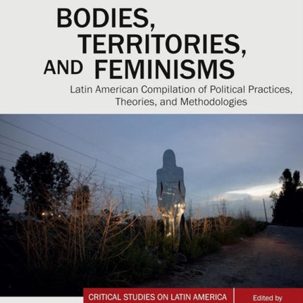 Bodies, Territories, and Feminisms: Latin American Compilation of Political Practices, Theories, and Methodologies