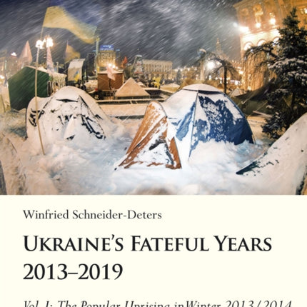 Ukraine’s Fateful Years 2013–2019, Vol. I: The Popular Uprising in Winter 2013/2014