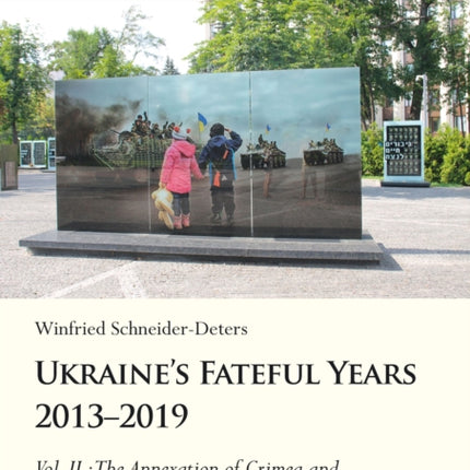 Ukraine’s Fateful Years 2013–2019, Vol. II: The Annexation of Crimea and the War in Donbas