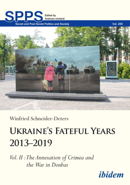 Ukraine’s Fateful Years 2013–2019, Vol. II: The Annexation of Crimea and the War in Donbas