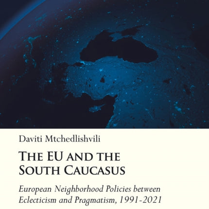 The EU and the South Caucasus: European Neighborhood Policies between Eclecticism and Pragmatism, 1991-2021