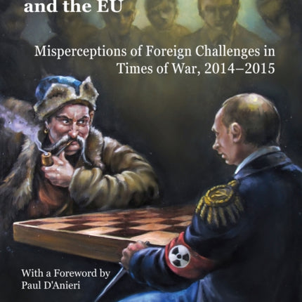 Ukraine Vis-à-Vis Russia and the EU: Misperceptions of Foreign Challenges in Times of War, 20142015