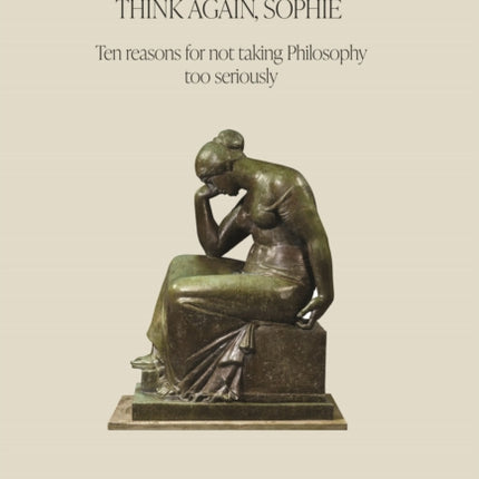 Foolosophy? Think Again, Sophie: Ten Reasons for Not Taking Philosophy Too Seriously