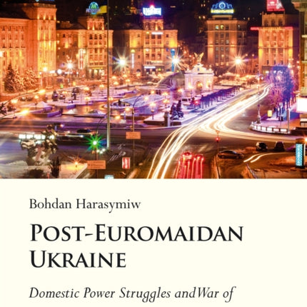 Post-Euromaidan Ukraine: Domestic Power Struggles and War of National Survival in 20142022