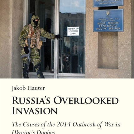 Russia's Overlooked Invasion: The Causes of the 2014 Outbreak of War in Ukraines Donbas