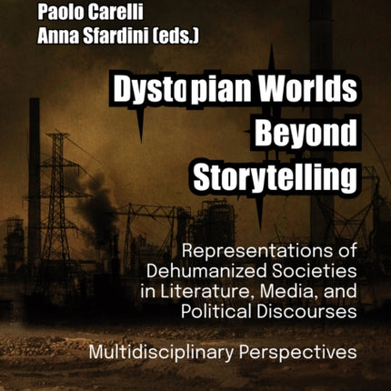 Dystopian Worlds Beyond Storytelling: Representations of Dehumanized Societies in Literature, Media, and Political Discourses: Multidisciplinary Perspectives