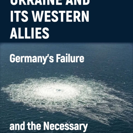 Ukraine and Its Western Allies: Germanys Failure and the Necessary Lessons for the Future