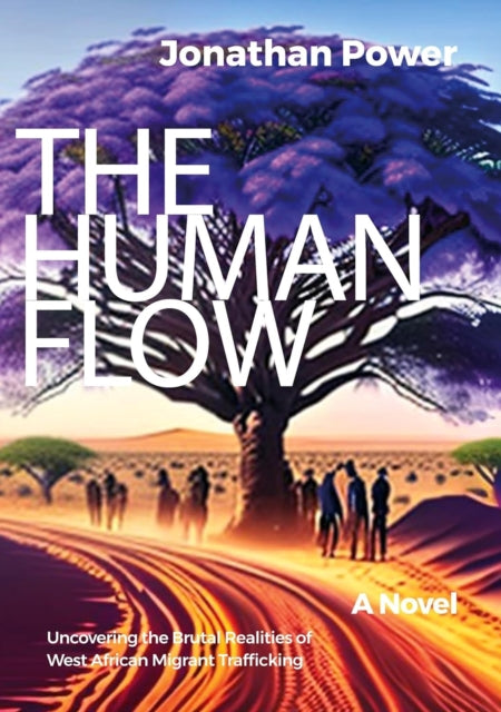 The Human Flow. An Adventure Story: Uncovering the Brutal Realities of West African Migrant Trafficking