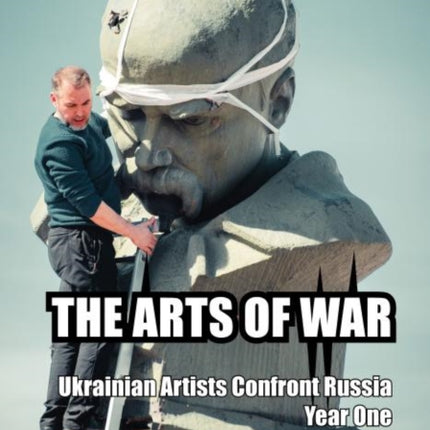 THE ARTS OF WAR Ukrainian Artists Confront Russia