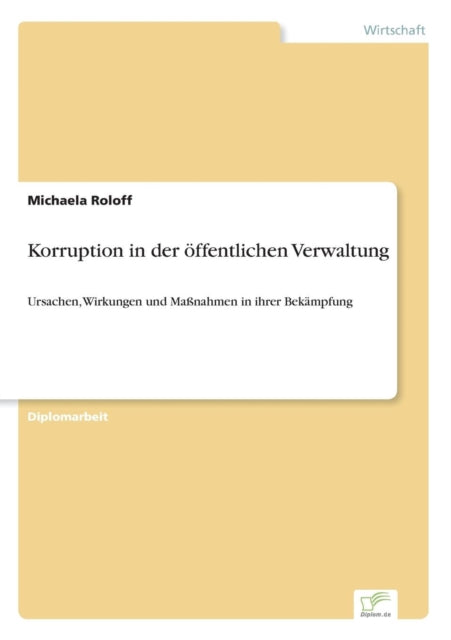 Korruption in der öffentlichen Verwaltung: Ursachen, Wirkungen und Maßnahmen in ihrer Bekämpfung