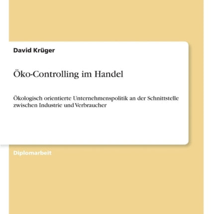 Öko-Controlling im Handel: Ökologisch orientierte Unternehmenspolitik an der Schnittstelle zwischen Industrie und Verbraucher