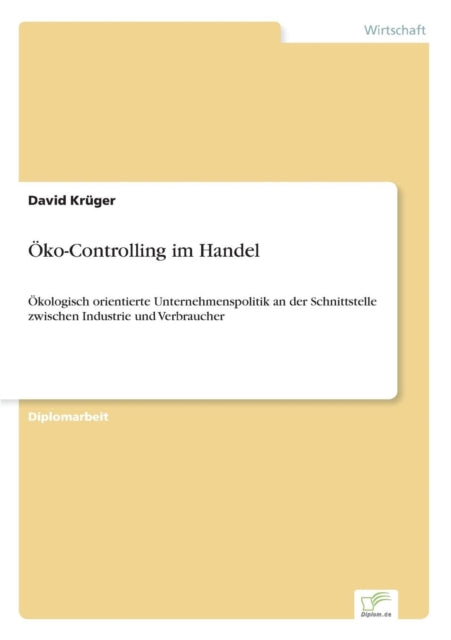 Öko-Controlling im Handel: Ökologisch orientierte Unternehmenspolitik an der Schnittstelle zwischen Industrie und Verbraucher