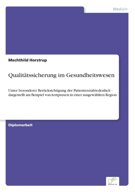 Qualitätssicherung im Gesundheitswesen: Unter besonderer Berücksichtigung der Patientenzufriedenheit - dargestellt am Beispiel von Arztpraxen in einer ausgewählten Region