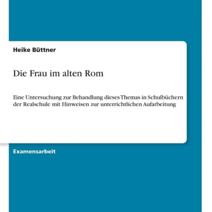 Die Frau im alten Rom: Eine Untersuchung zur