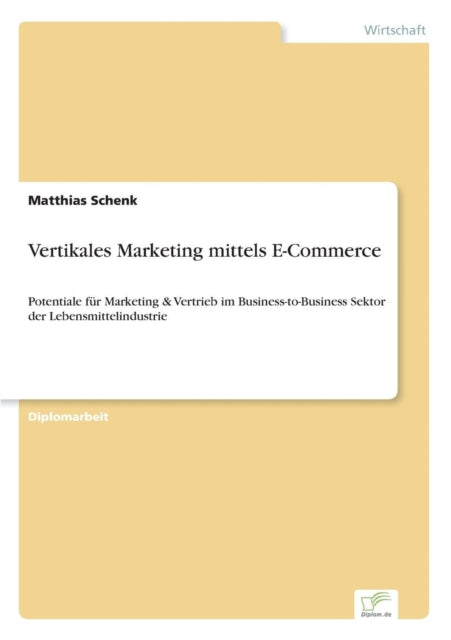 Vertikales Marketing mittels E-Commerce: Potentiale für Marketing & Vertrieb im Business-to-Business Sektor der Lebensmittelindustrie