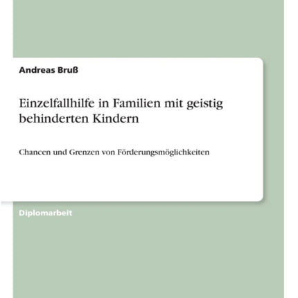 Einzelfallhilfe in Familien mit geistig behinderten Kindern: Chancen und Grenzen von Förderungsmöglichkeiten